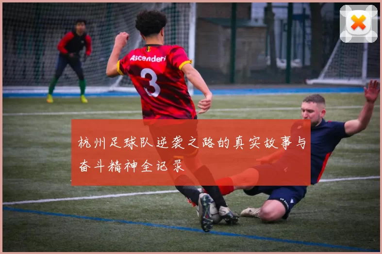 杭州足球队逆袭之路的真实故事与奋斗精神全记录
